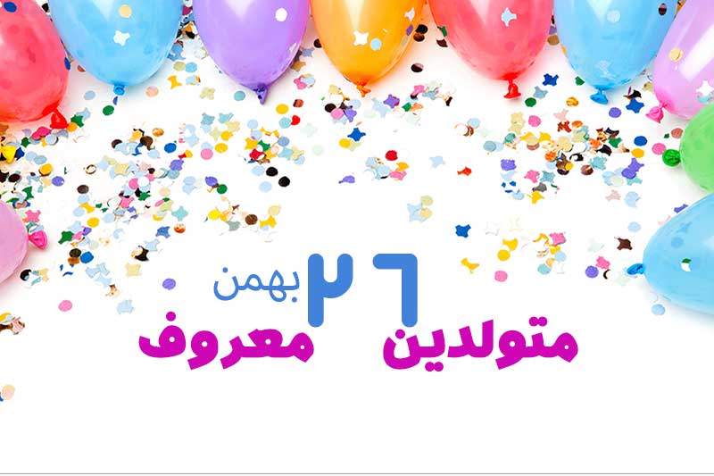 متولدین معروف امروز - متولدین مشهور 26 بهمن تبریک تولد امروز تولدمه مبارک- امروز تولد کیه
